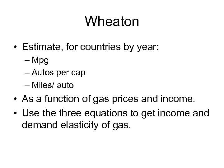 Wheaton • Estimate, for countries by year: – Mpg – Autos per cap –