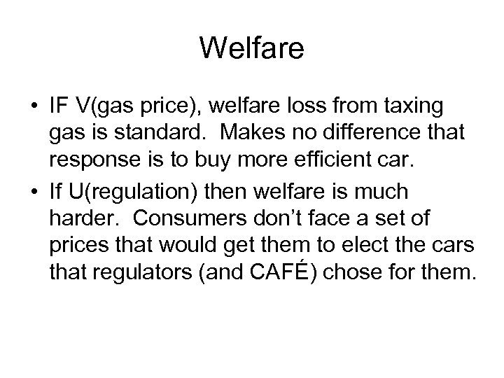 Welfare • IF V(gas price), welfare loss from taxing gas is standard. Makes no