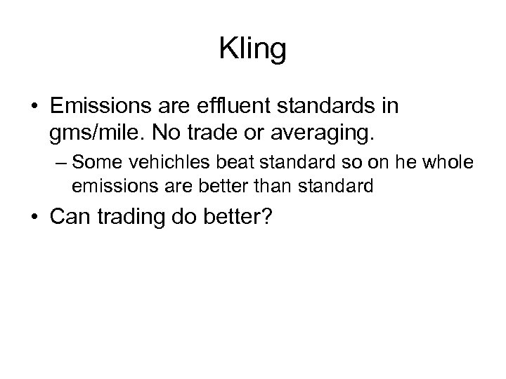 Kling • Emissions are effluent standards in gms/mile. No trade or averaging. – Some