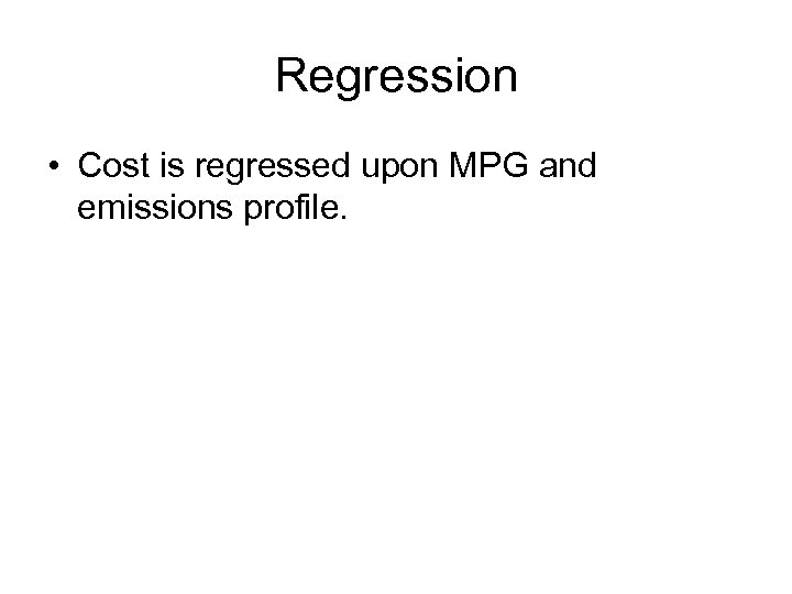 Regression • Cost is regressed upon MPG and emissions profile. 