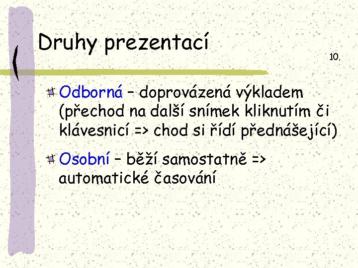 Druhy prezentací 10. Odborná – doprovázená výkladem (přechod na další snímek kliknutím či klávesnicí