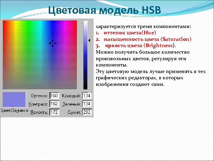 Цветовая модель НSB характеризуется тремя компонентами: 1. оттенок цвета(Hue) 2. насыщенность цвета (Saturation) 3.