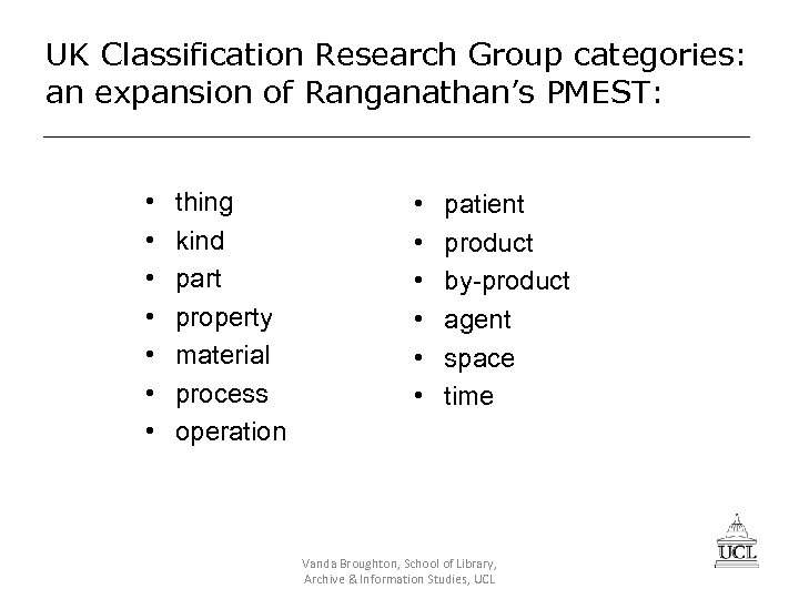 UK Classification Research Group categories: an expansion of Ranganathan’s PMEST: • • thing kind