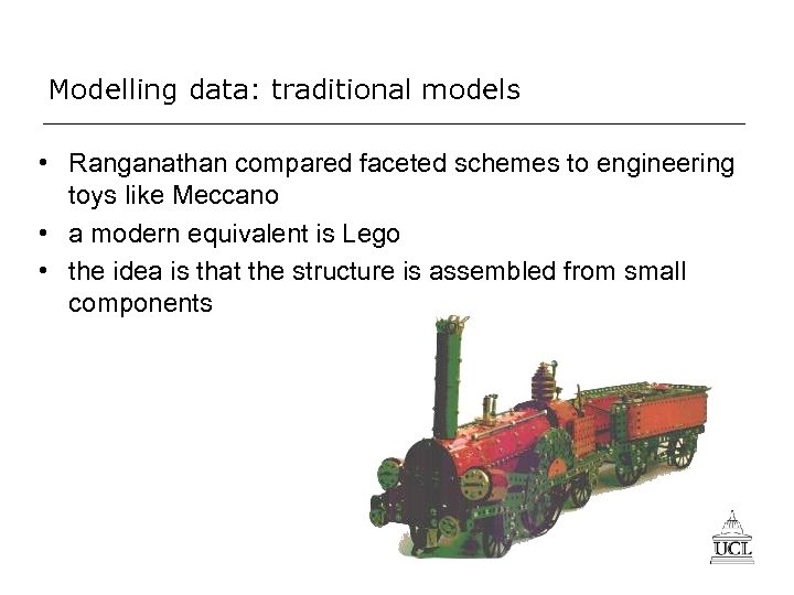 Modelling data: traditional models • Ranganathan compared faceted schemes to engineering toys like Meccano