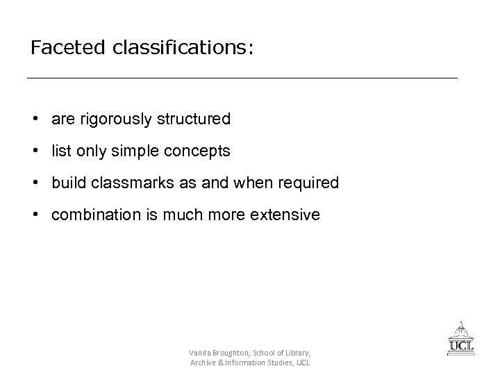 Faceted classifications: • are rigorously structured • list only simple concepts • build classmarks