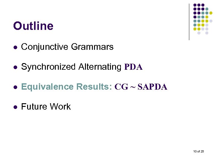 Outline l Conjunctive Grammars l Synchronized Alternating PDA l Equivalence Results: CG ~ SAPDA