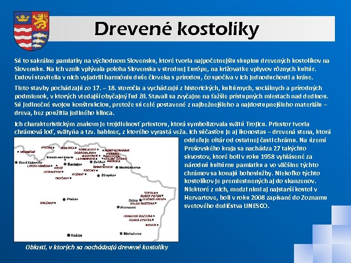 Drevené kostolíky Sú to sakrálne pamiatky na východnom Slovensku, ktoré tvoria najpočetnejšiu skupinu drevených