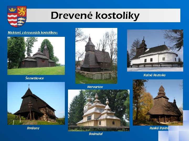 Drevené kostolíky Niektoré z drevených kostolíkov: Kalná Roztoka Šemetkovce Hervartov Brežany Ruská Bystrá Bodružal