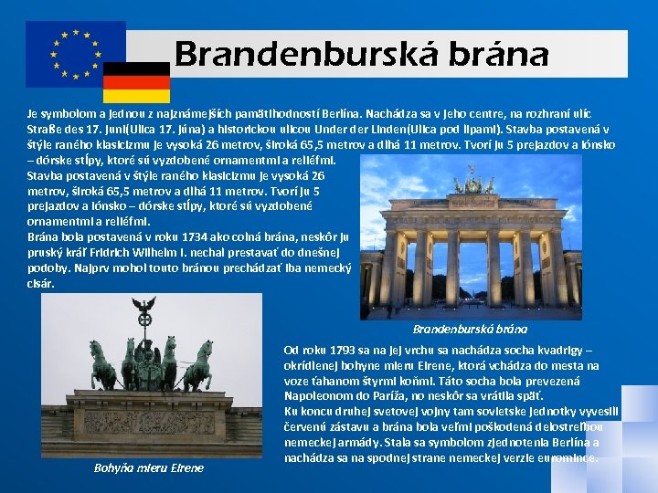 Brandenburská brána Je symbolom a jednou z najznámejších pamätihodností Berlína. Nachádza sa v jeho