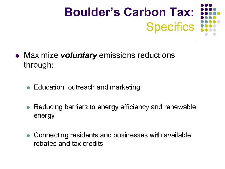 Boulder’s Carbon Tax: Specifics l Maximize voluntary emissions reductions through: l Education, outreach and