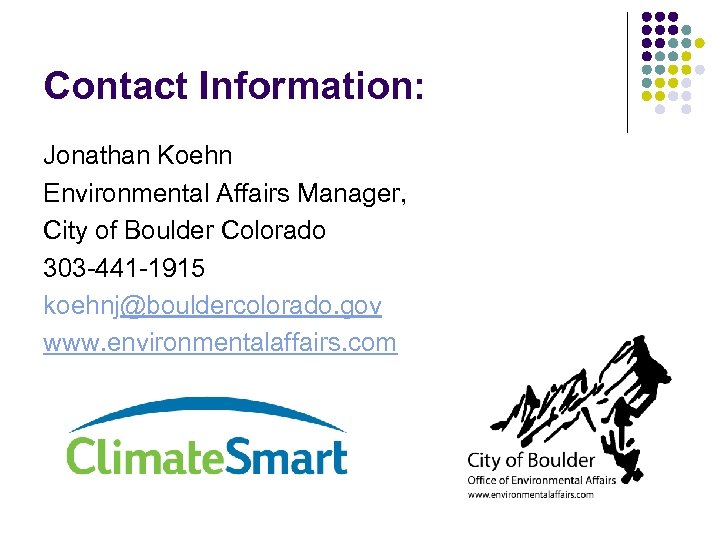 Contact Information: Jonathan Koehn Environmental Affairs Manager, City of Boulder Colorado 303 -441 -1915