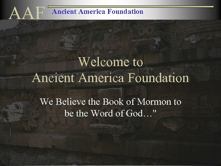 AAF Ancient America Foundation Welcome to Ancient America Foundation We Believe the Book of