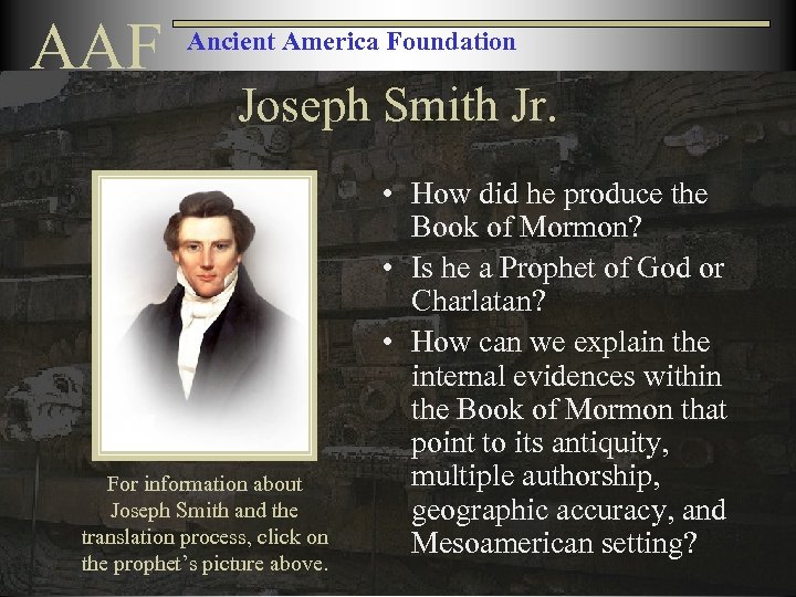 AAF Ancient America Foundation Joseph Smith Jr. For information about Joseph Smith and the