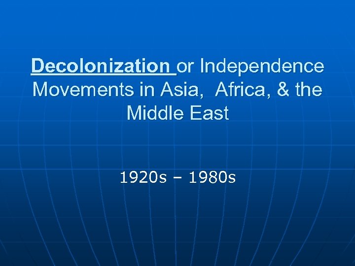 Decolonization or Independence Movements in Asia, Africa, & the Middle East 1920 s –