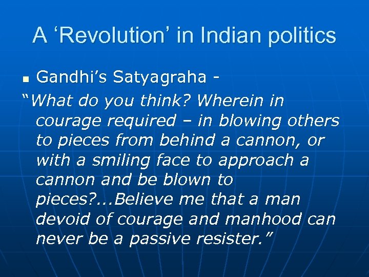 A ‘Revolution’ in Indian politics Gandhi’s Satyagraha “What do you think? Wherein in courage