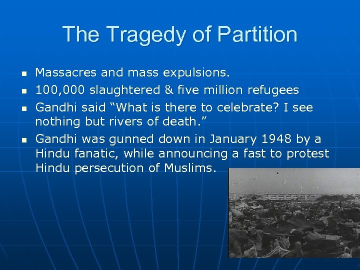 The Tragedy of Partition n n Massacres and mass expulsions. 100, 000 slaughtered &