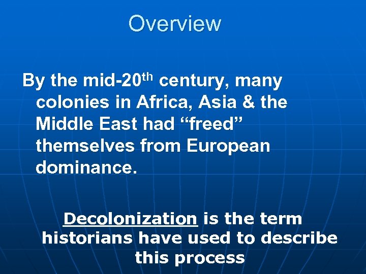 Overview By the mid-20 th century, many colonies in Africa, Asia & the Middle