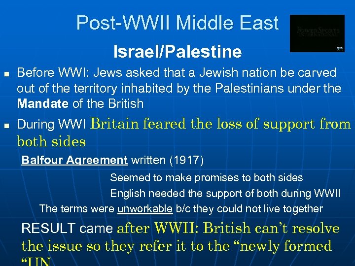 Post-WWII Middle East Israel/Palestine n n Before WWI: Jews asked that a Jewish nation