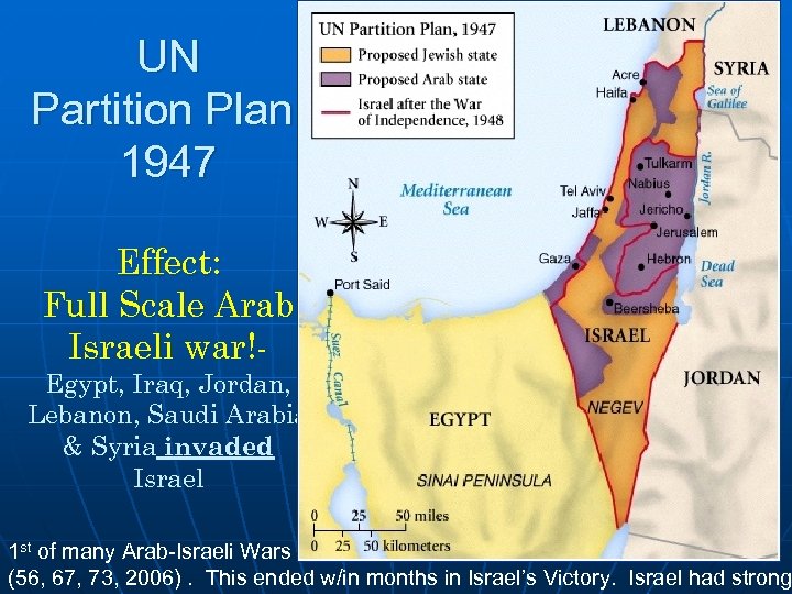 UN Partition Plan, 1947 Effect: Full Scale Arab Israeli war!- Egypt, Iraq, Jordan, Lebanon,