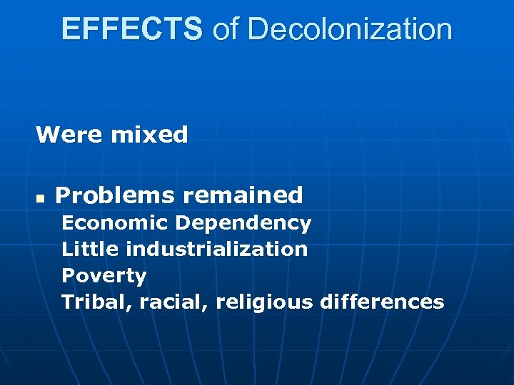 EFFECTS of Decolonization Were mixed n Problems remained Economic Dependency Little industrialization Poverty Tribal,