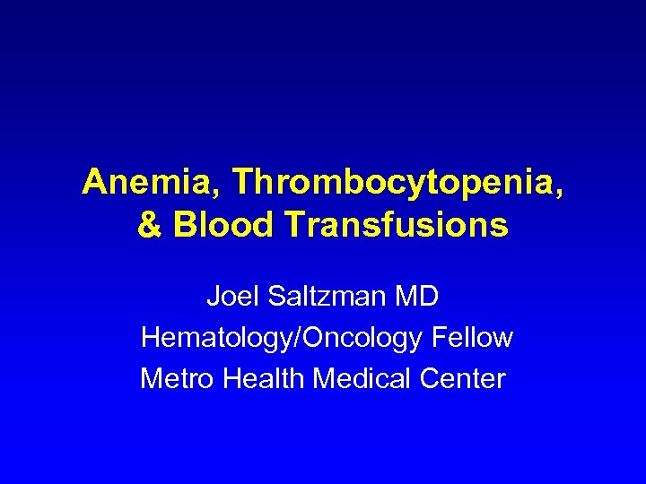 Anemia, Thrombocytopenia, & Blood Transfusions Joel Saltzman MD Hematology/Oncology Fellow Metro Health Medical Center