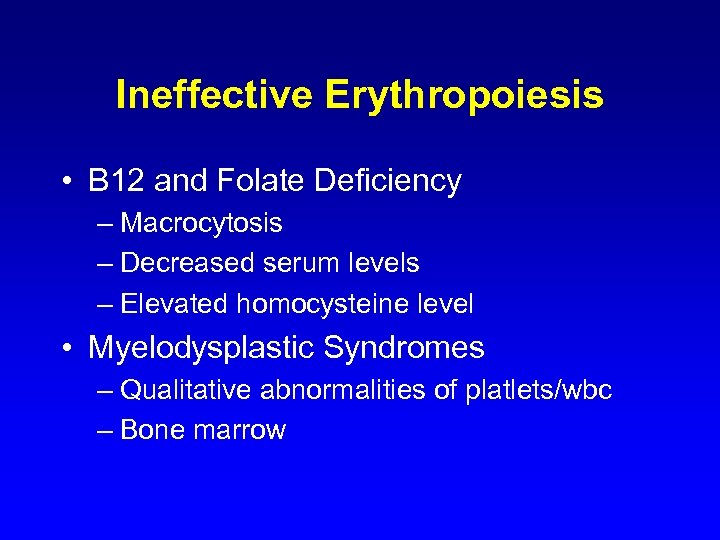 Ineffective Erythropoiesis • B 12 and Folate Deficiency – Macrocytosis – Decreased serum levels