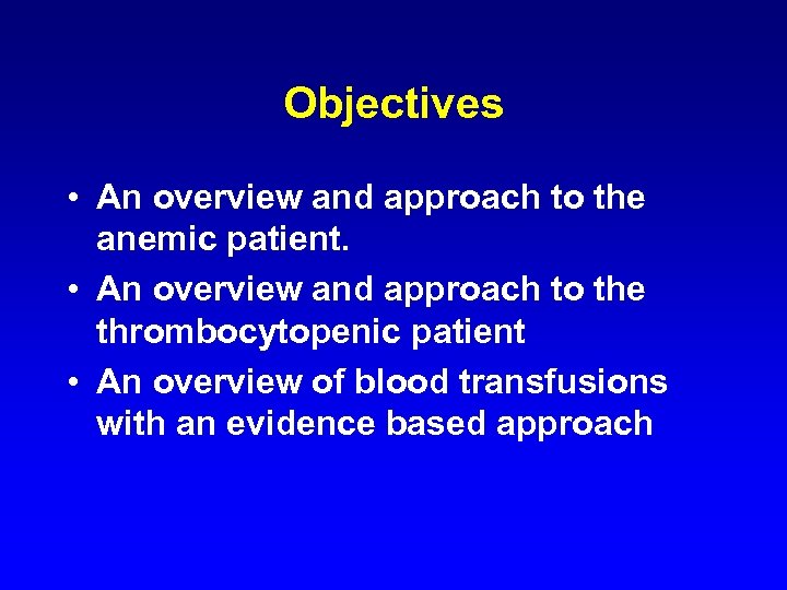 Objectives • An overview and approach to the anemic patient. • An overview and