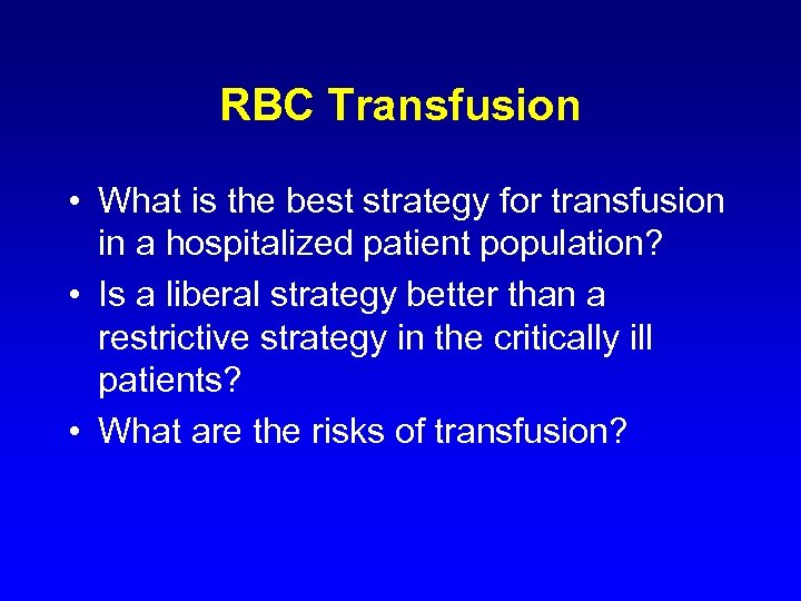 RBC Transfusion • What is the best strategy for transfusion in a hospitalized patient