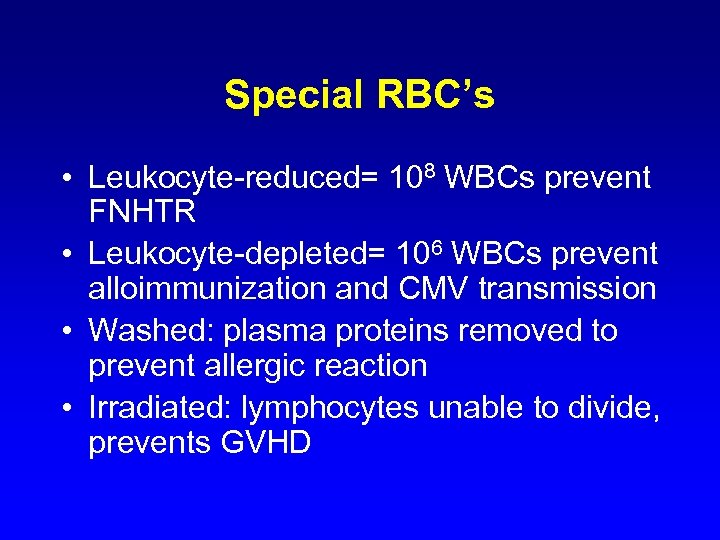 Special RBC’s • Leukocyte-reduced= 108 WBCs prevent FNHTR • Leukocyte-depleted= 106 WBCs prevent alloimmunization