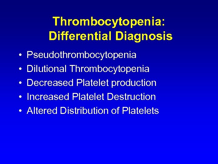 Thrombocytopenia: Differential Diagnosis • • • Pseudothrombocytopenia Dilutional Thrombocytopenia Decreased Platelet production Increased Platelet