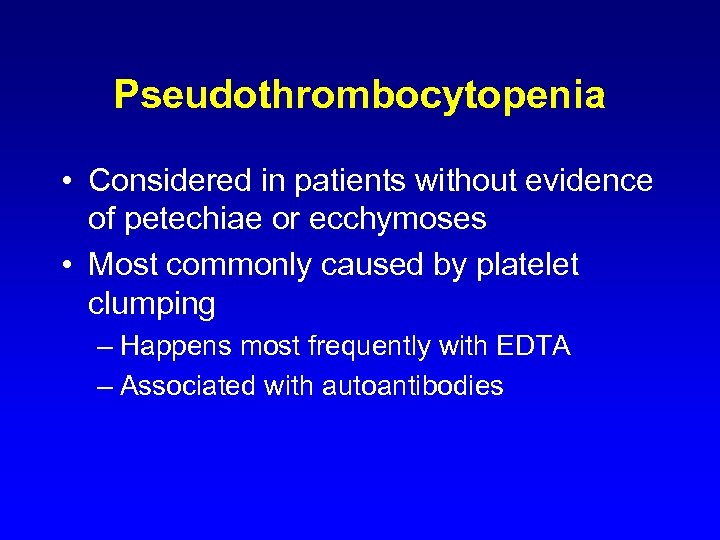 Pseudothrombocytopenia • Considered in patients without evidence of petechiae or ecchymoses • Most commonly
