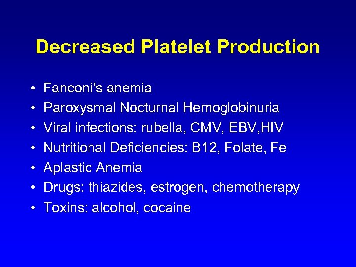 Decreased Platelet Production • • Fanconi’s anemia Paroxysmal Nocturnal Hemoglobinuria Viral infections: rubella, CMV,