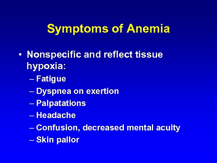 Symptoms of Anemia • Nonspecific and reflect tissue hypoxia: – Fatigue – Dyspnea on