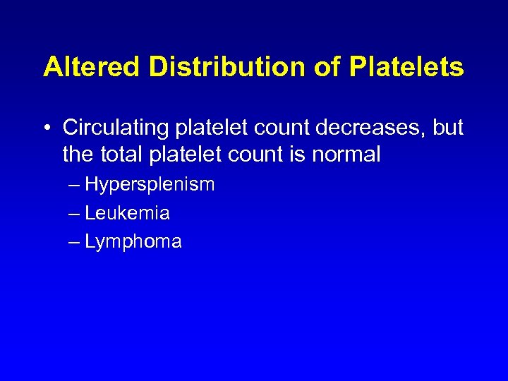 Altered Distribution of Platelets • Circulating platelet count decreases, but the total platelet count