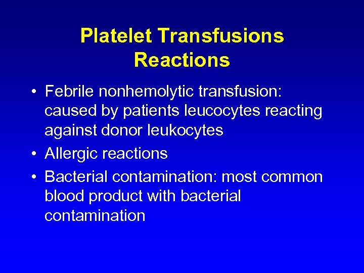 Platelet Transfusions Reactions • Febrile nonhemolytic transfusion: caused by patients leucocytes reacting against donor