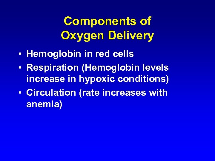 Components of Oxygen Delivery • Hemoglobin in red cells • Respiration (Hemoglobin levels increase