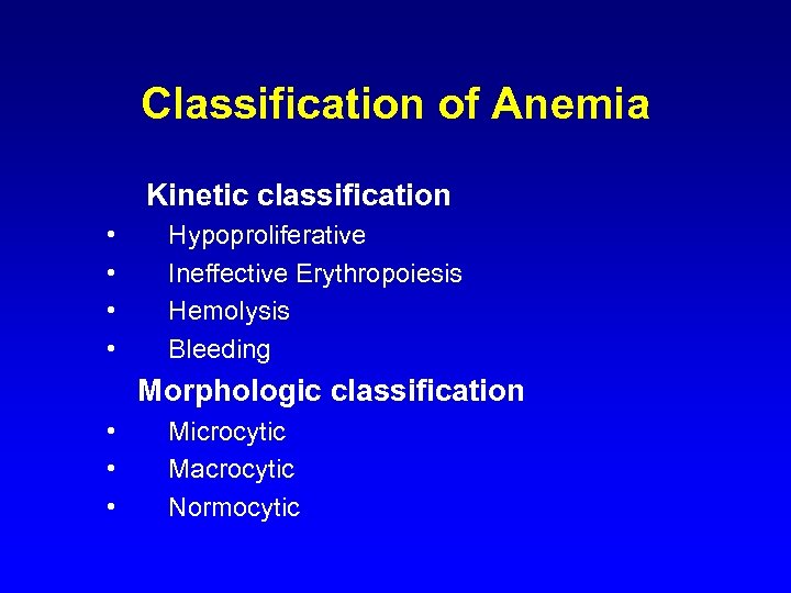 Classification of Anemia Kinetic classification • • Hypoproliferative Ineffective Erythropoiesis Hemolysis Bleeding Morphologic classification