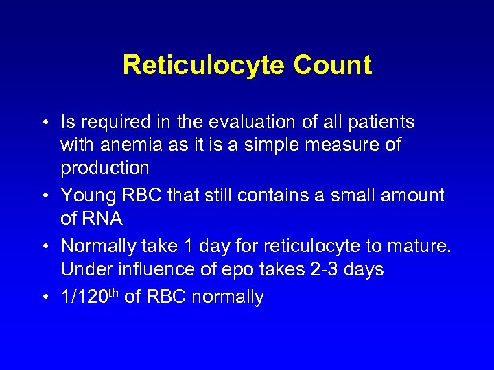 Reticulocyte Count • Is required in the evaluation of all patients with anemia as