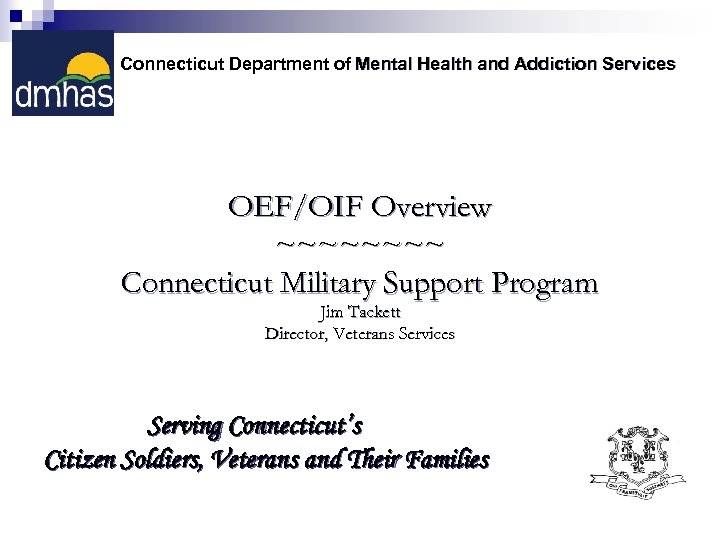 Connecticut Department of Mental Health and Addiction Services OEF/OIF Overview ~~~~ Connecticut Military Support