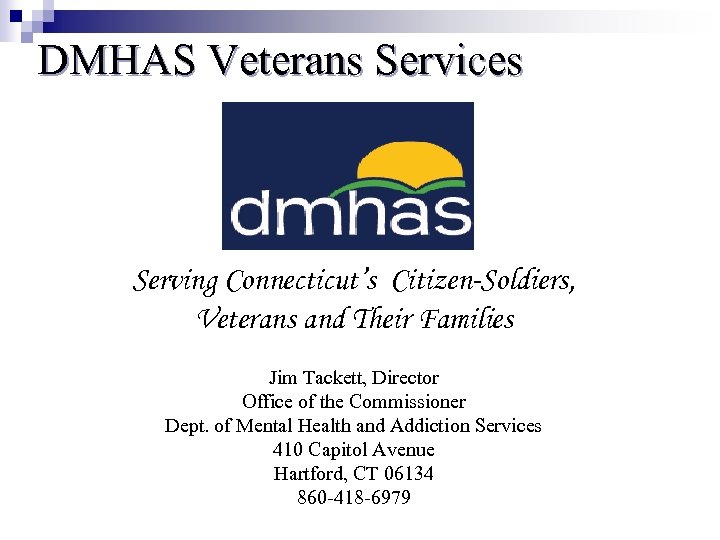 DMHAS Veterans Services Serving Connecticut’s Citizen-Soldiers, Veterans and Their Families Jim Tackett, Director Office