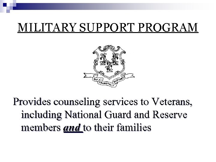 MILITARY SUPPORT PROGRAM Provides counseling services to Veterans, including National Guard and Reserve members