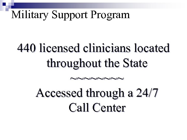 Military Support Program 440 licensed clinicians located throughout the State ~~~~ Accessed through a