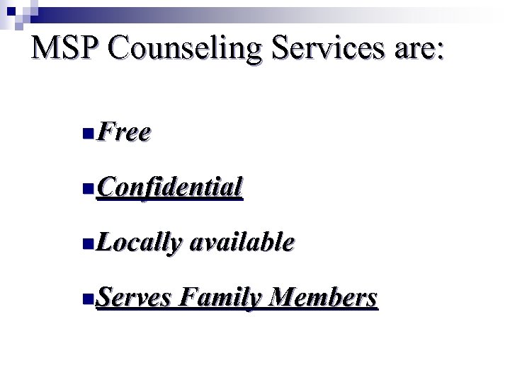 MSP Counseling Services are: n. Free n. Confidential n. Locally n. Serves available Family