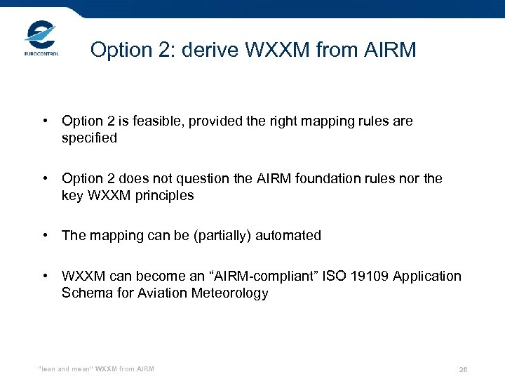 Option 2: derive WXXM from AIRM • Option 2 is feasible, provided the right