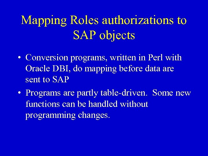 Mapping Roles authorizations to SAP objects • Conversion programs, written in Perl with Oracle