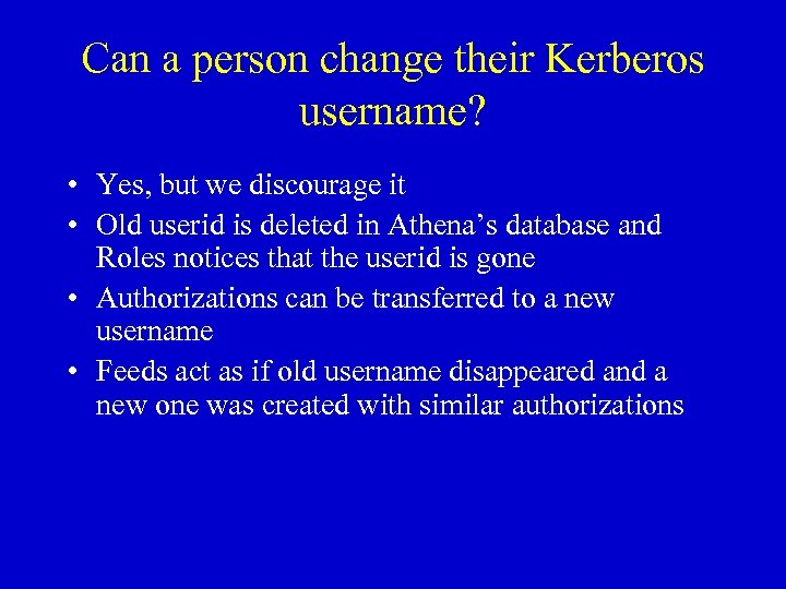 Can a person change their Kerberos username? • Yes, but we discourage it •