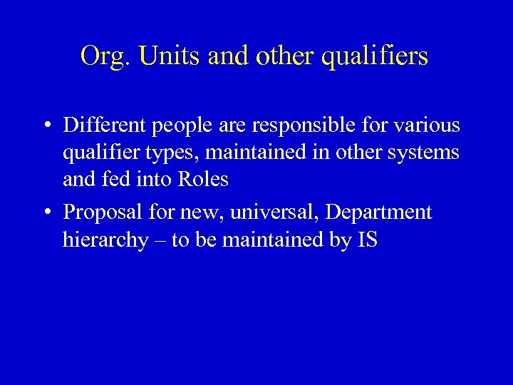 Org. Units and other qualifiers • Different people are responsible for various qualifier types,