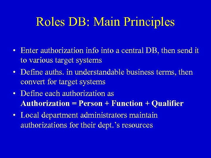 Roles DB: Main Principles • Enter authorization info into a central DB, then send