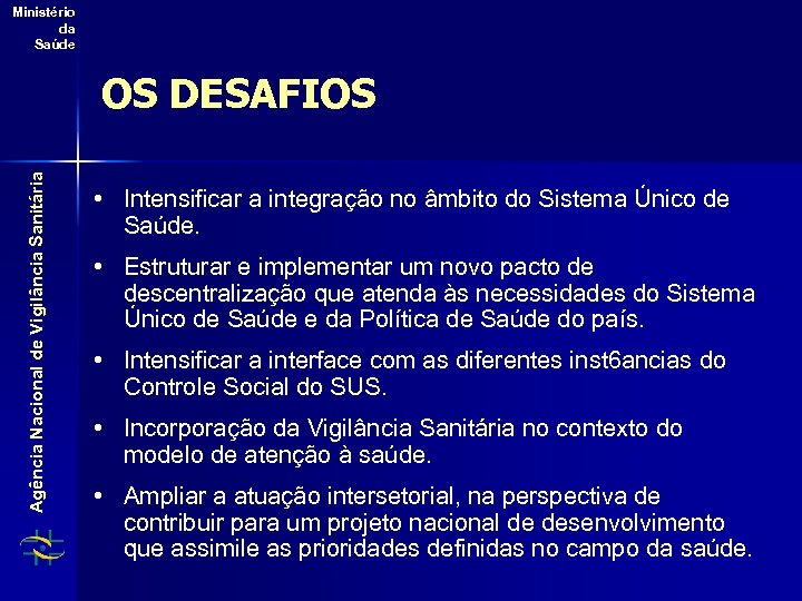 Ministério da Saúde Agência Nacional de Vigilância Sanitária OS DESAFIOS • Intensificar a integração