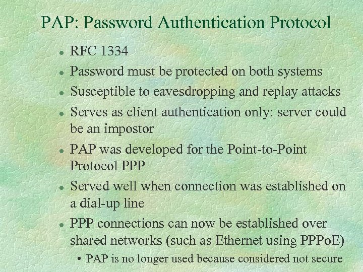PAP: Password Authentication Protocol l l l RFC 1334 Password must be protected on